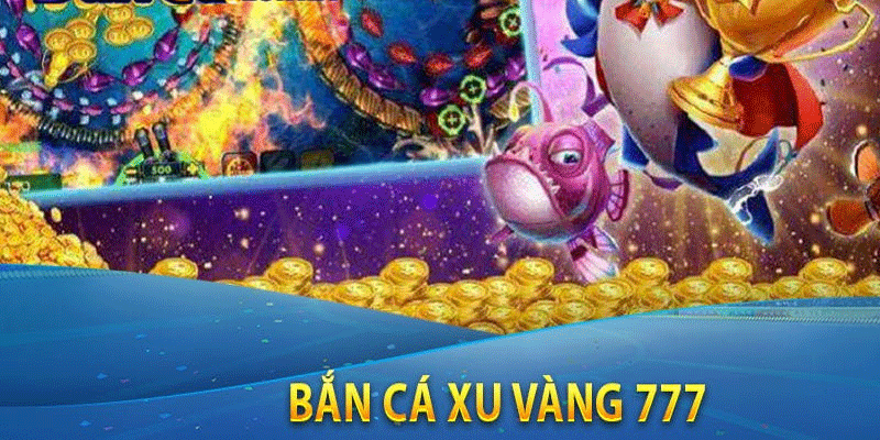 Tìm hiểu về bắn cá xu vàng 777